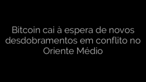 ​Bitcoin cai à espera de novos desdobramentos em conflito no Oriente Médio 